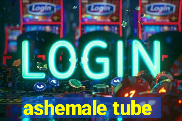 ashemale tube